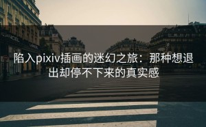 陷入pixiv插画的迷幻之旅：那种想退出却停不下来的真实感