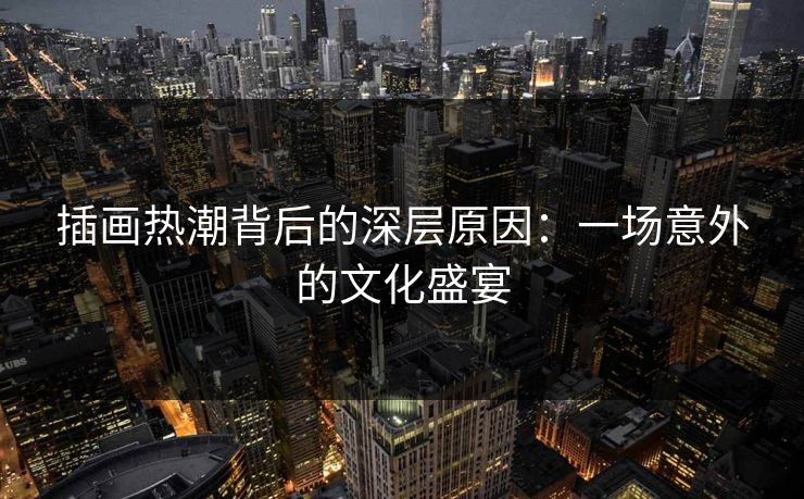 插画热潮背后的深层原因：一场意外的文化盛宴